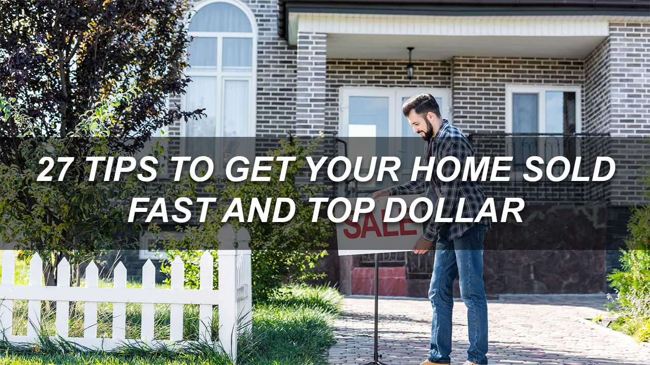 27 Quick and Easy Fix Ups to Sell Your Home Fast and for Top Dollar