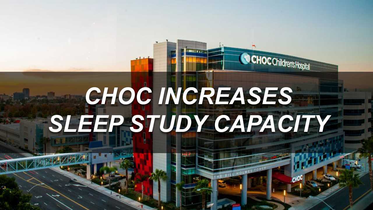 Opening New Center, Expanding beds CHOC Increases Sleep Study Capacity