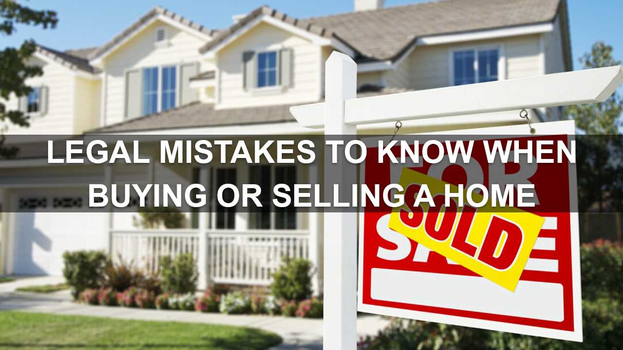Legal Mistakes to Prevent When Buying or Selling a Home