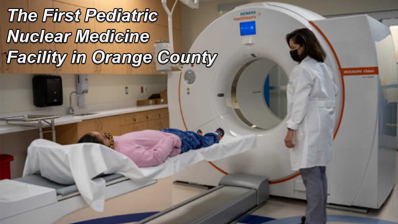 CHOC Opens First Pediatric Nuclear Medicine Facility in Orange County
