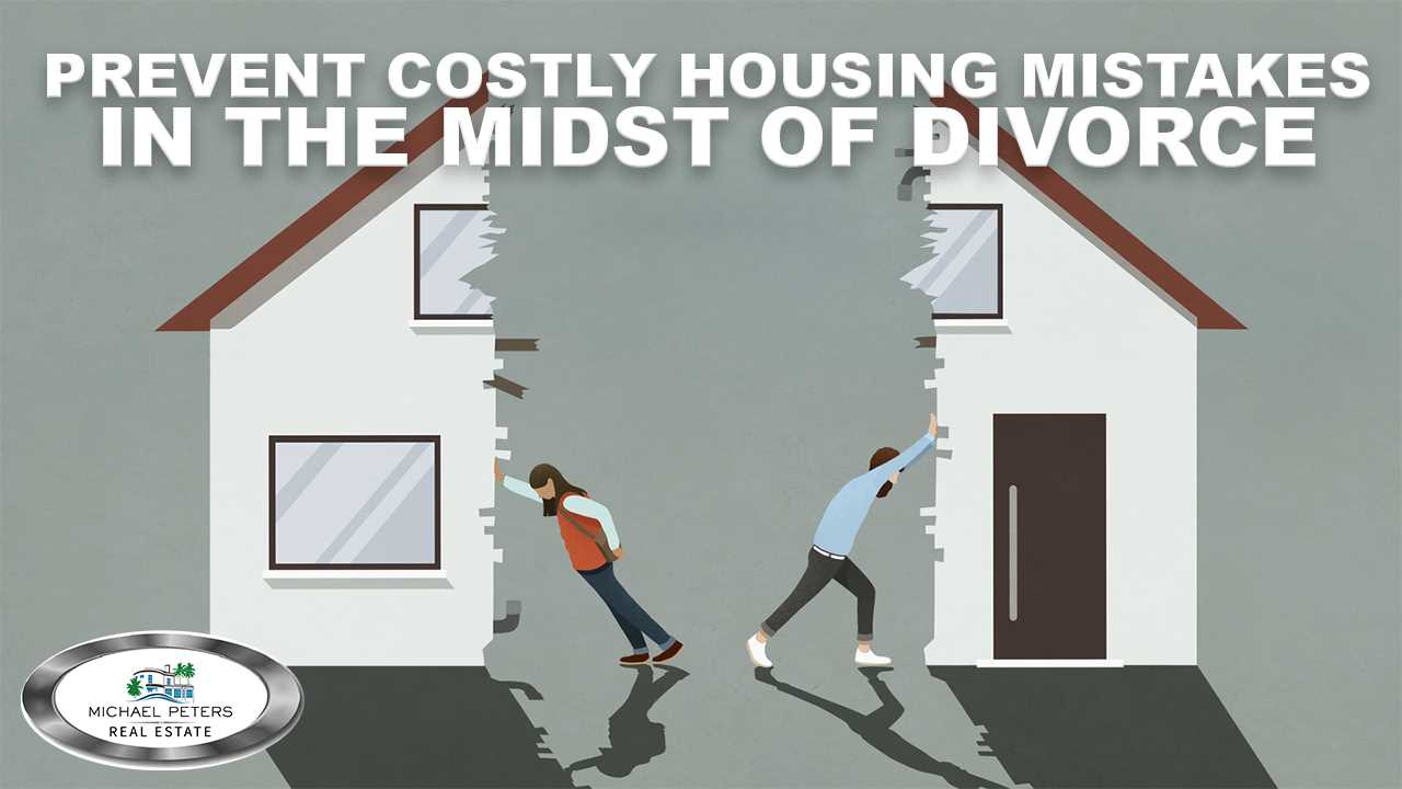Avoid Costly Housing Mistakes Before and After a Divorce