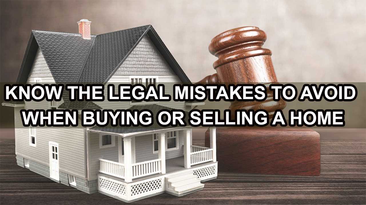 Learn The Legal Mistakes to Avoid When Buying or Selling a Home
