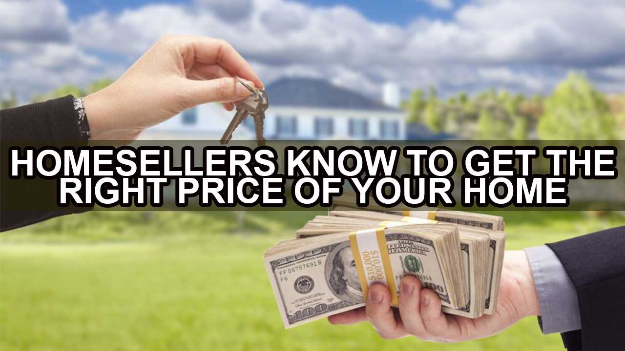 Homesellers Learn to Get The Right Price of Your Home