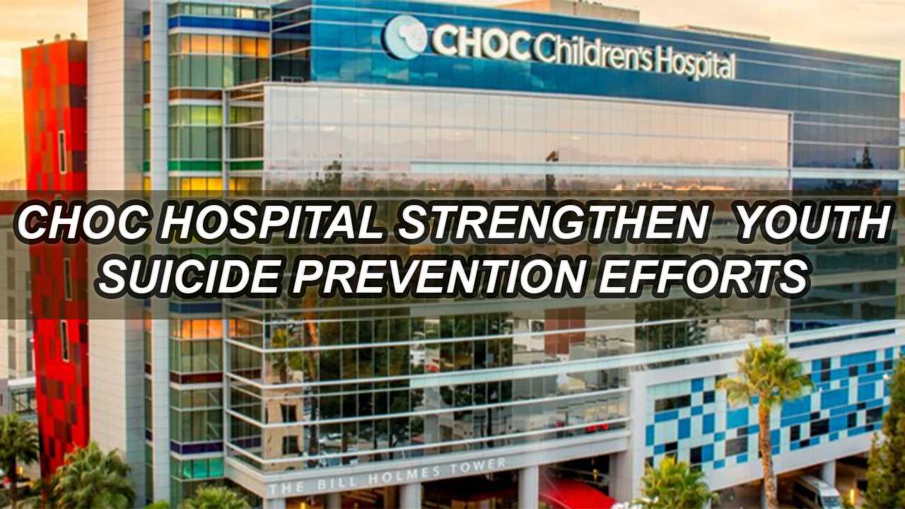 CHOC Hospital Increase Youth Suicide Prevention Efforts