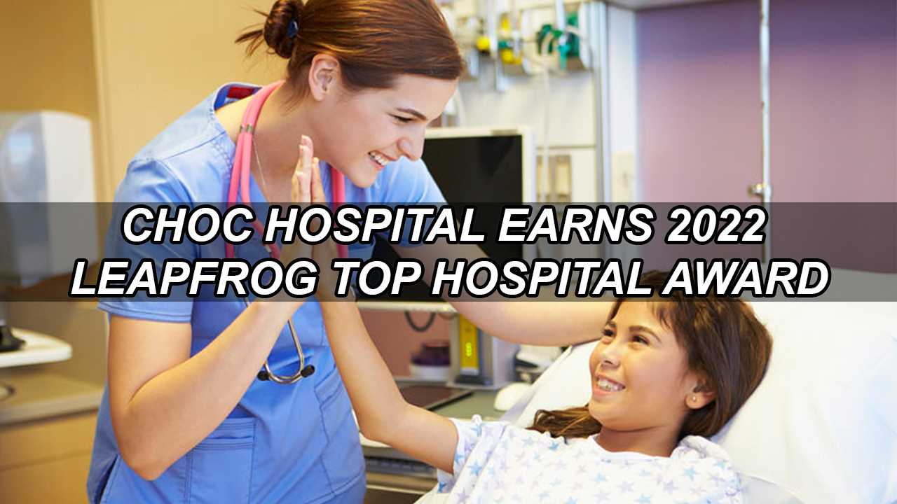 CHOC Hospital Awarded as 2022 Leapfrog Top Hospital