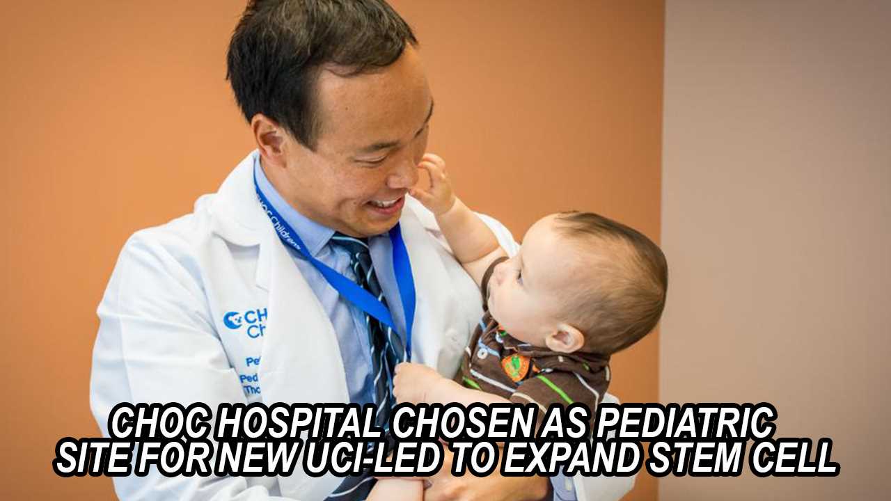 CHOC Hospital Selected as Pediatric Site for new UCI-LED to Expand Stem Cell Clinical Trial Access