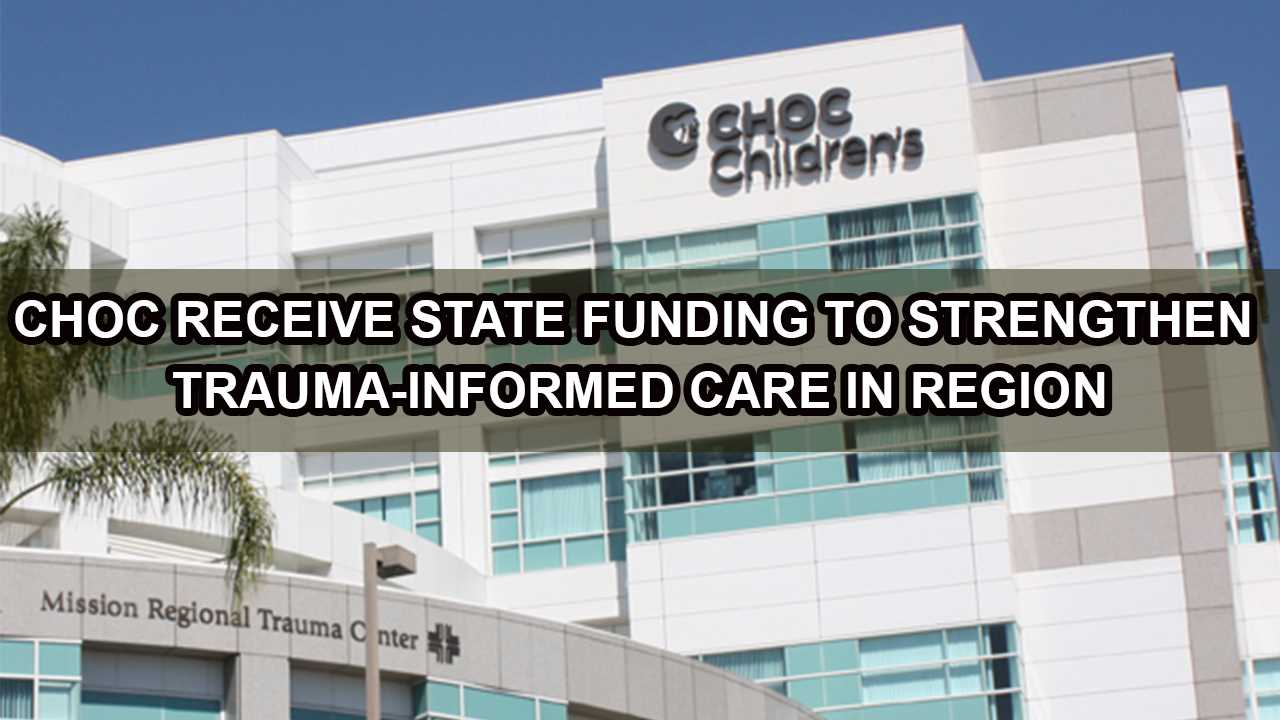 CHOC, Partners Receive State Funding to Support Trauma-Informed Care in Region