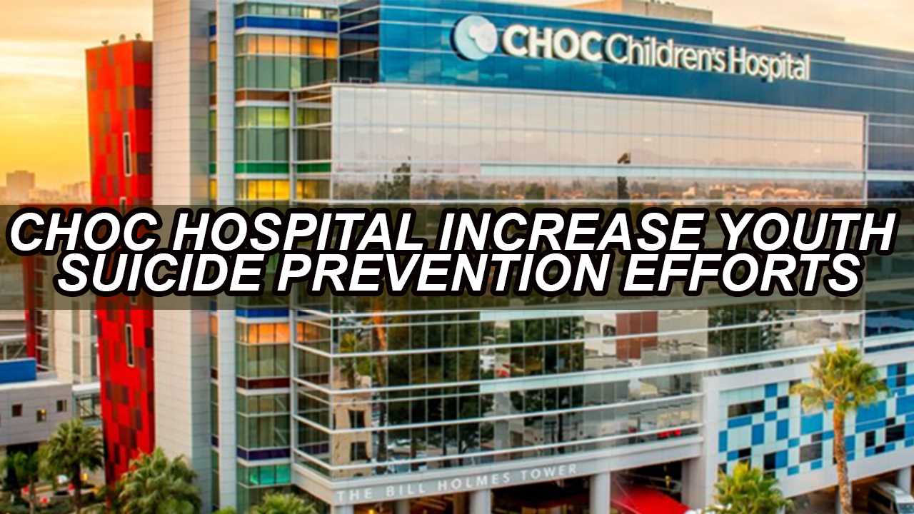 CHOC Hospital Strengthen Youth Suicide Prevention Efforts